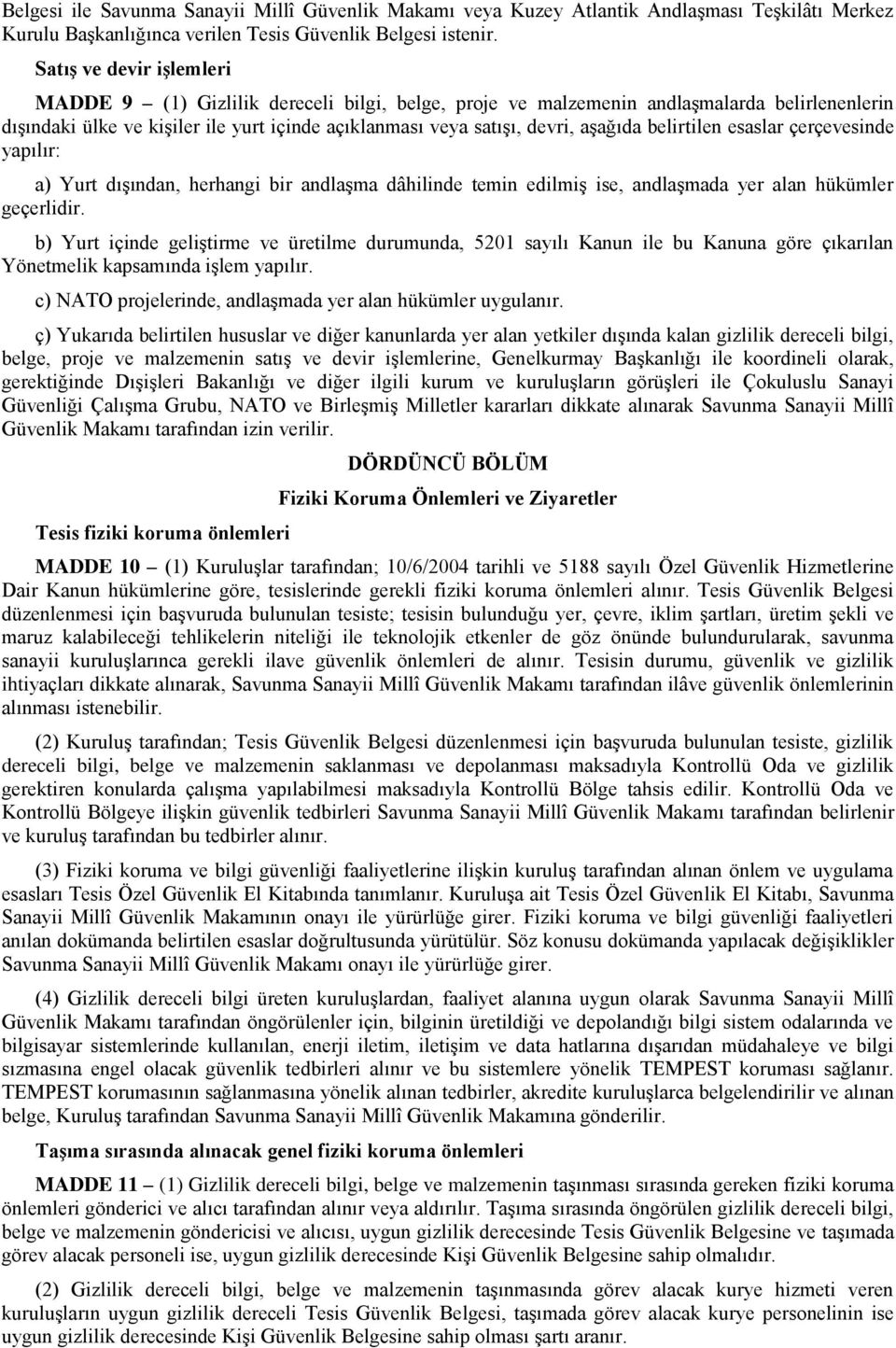 aşağıda belirtilen esaslar çerçevesinde yapılır: a) Yurt dışından, herhangi bir andlaşma dâhilinde temin edilmiş ise, andlaşmada yer alan hükümler geçerlidir.