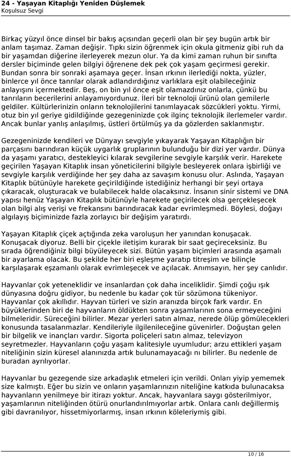 Ya da kimi zaman ruhun bir sınıfta dersler biçiminde gelen bilgiyi öğrenene dek pek çok yaşam geçirmesi gerekir. Bundan sonra bir sonraki aşamaya geçer.