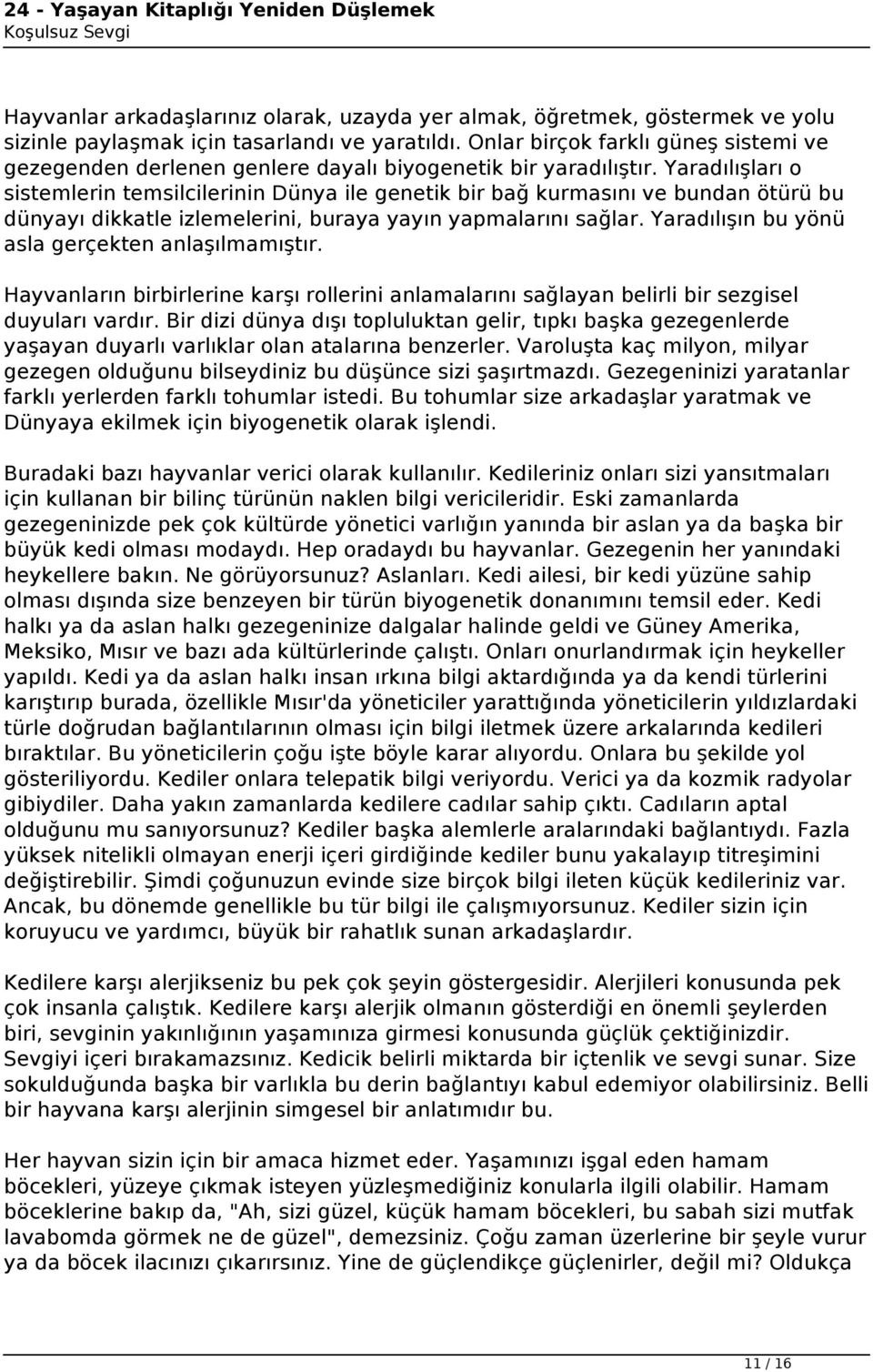 Yaradılışları o sistemlerin temsilcilerinin Dünya ile genetik bir bağ kurmasını ve bundan ötürü bu dünyayı dikkatle izlemelerini, buraya yayın yapmalarını sağlar.