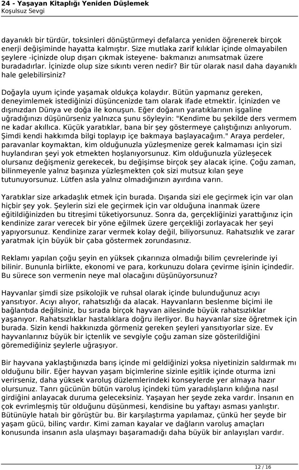 Bir tür olarak nasıl daha dayanıklı hale gelebilirsiniz? Doğayla uyum içinde yaşamak oldukça kolaydır. Bütün yapmanız gereken, deneyimlemek istediğinizi düşüncenizde tam olarak ifade etmektir.