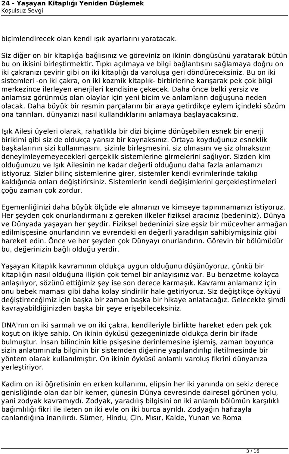 Bu on iki sistemleri -on iki çakra, on iki kozmik kitaplık- birbirlerine karışarak pek çok bilgi merkezince ilerleyen enerjileri kendisine çekecek.