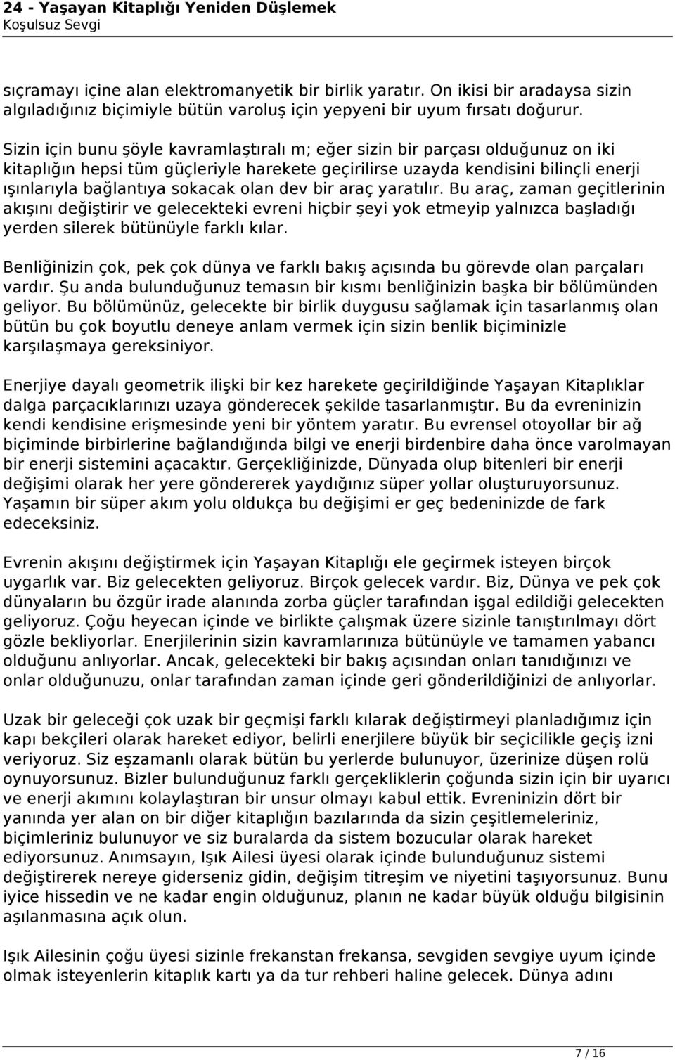 olan dev bir araç yaratılır. Bu araç, zaman geçitlerinin akışını değiştirir ve gelecekteki evreni hiçbir şeyi yok etmeyip yalnızca başladığı yerden silerek bütünüyle farklı kılar.