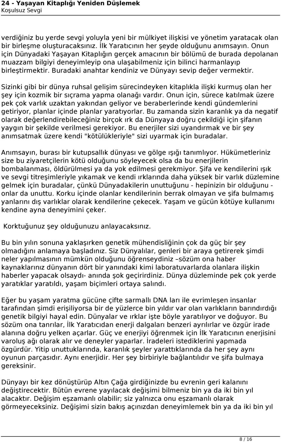 Buradaki anahtar kendiniz ve Dünyayı sevip değer vermektir. Sizinki gibi bir dünya ruhsal gelişim sürecindeyken kitaplıkla ilişki kurmuş olan her şey için kozmik bir sıçrama yapma olanağı vardır.