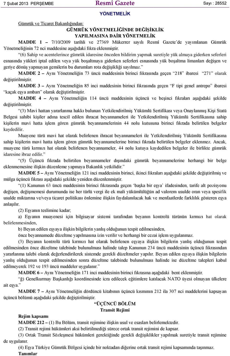 (6) Sahip ve acentelerince gümrük idaresine önceden bildirim yapmak suretiyle yük almaya giderken seferleri esnasında yükleri iptal edilen veya yük boşaltmaya giderken seferleri esnasında yük