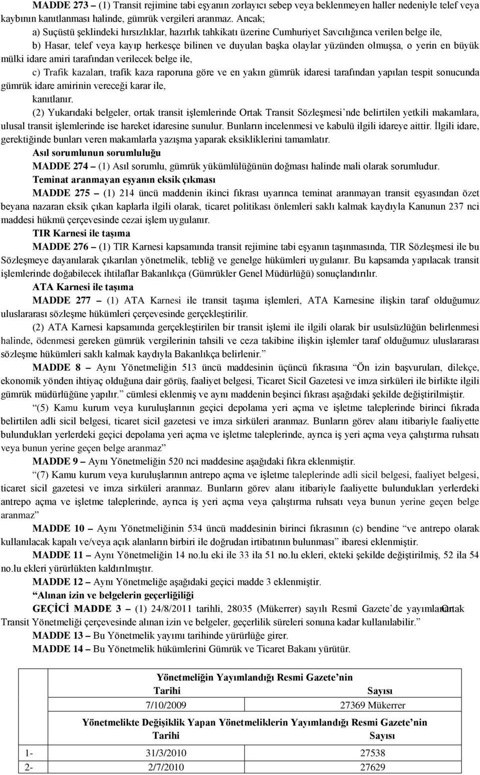 o yerin en büyük mülki idare amiri tarafından verilecek belge ile, c) Trafik kazaları, trafik kaza raporuna göre ve en yakın gümrük idaresi tarafından yapılan tespit sonucunda gümrük idare amirinin