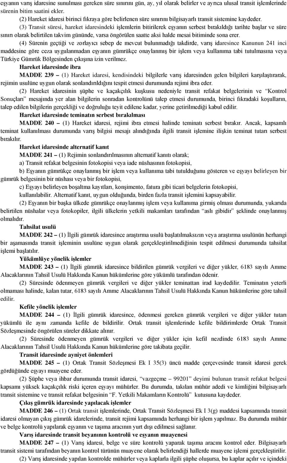 (3) Transit süresi, hareket idaresindeki işlemlerin bitirilerek eşyanın serbest bırakıldığı tarihte başlar ve süre sınırı olarak belirtilen takvim gününde, varsa öngörülen saatte aksi halde mesai