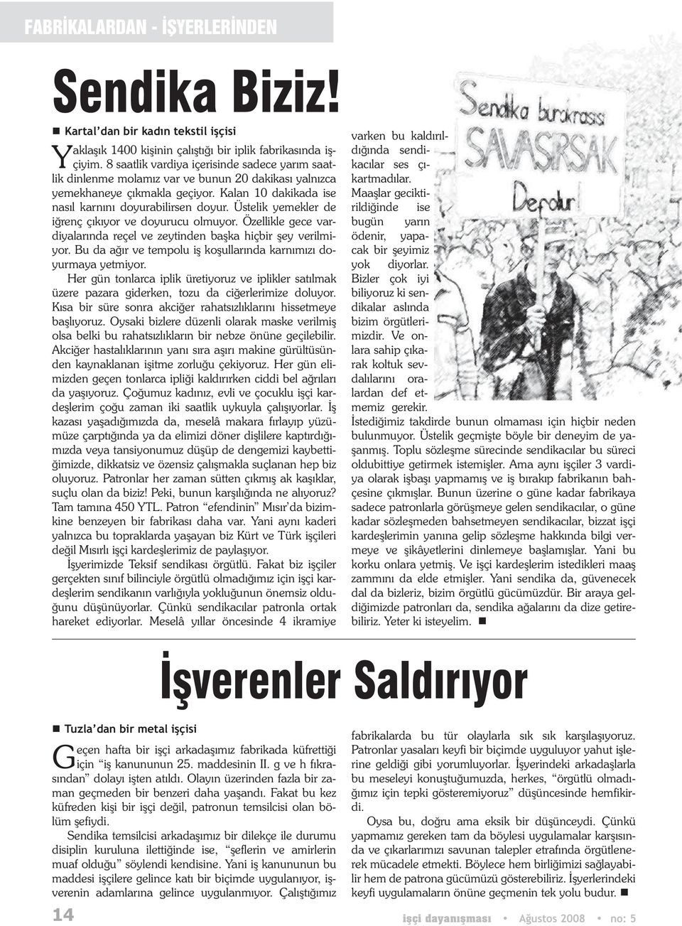 Üstelik yemekler de i renç ç k yor ve doyurucu olmuyor. Özellikle gece vardiyalar nda reçel ve zeytinden ba ka hiçbir ey verilmiyor. Bu da a r ve tempolu i ko ullar nda karn m z doyurmaya yetmiyor.