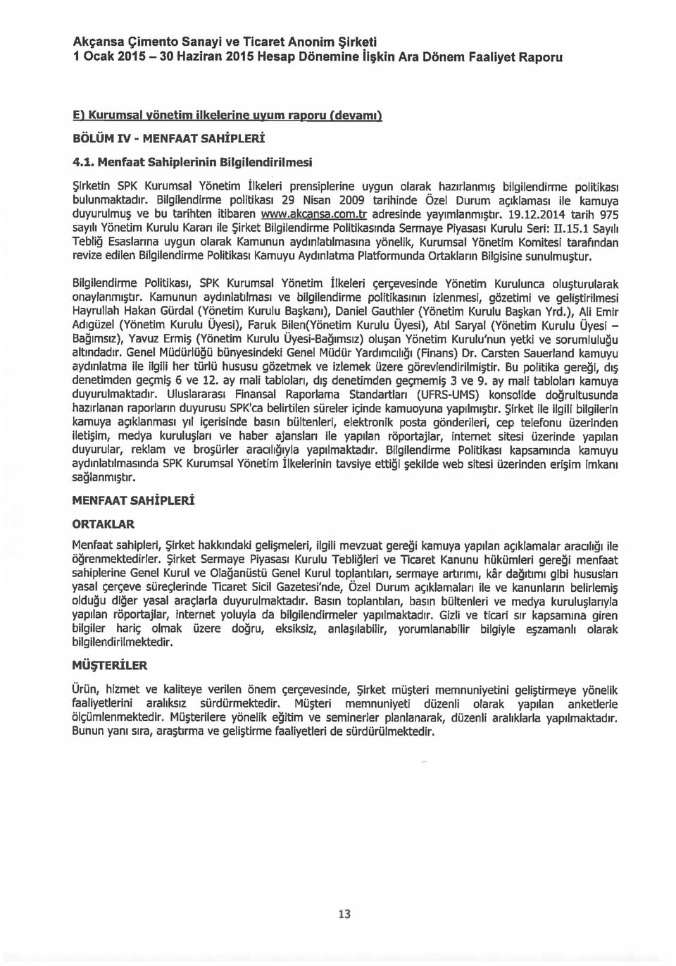 Bilgilendirme politikası 29 Nisan 2009 tarihinde Özel Durum açıklaması ile kamuya duyurulmuş ve bu tarihten itibaren www.akcansa.com.tr adresinde yayımlanmıştır. 19.12.