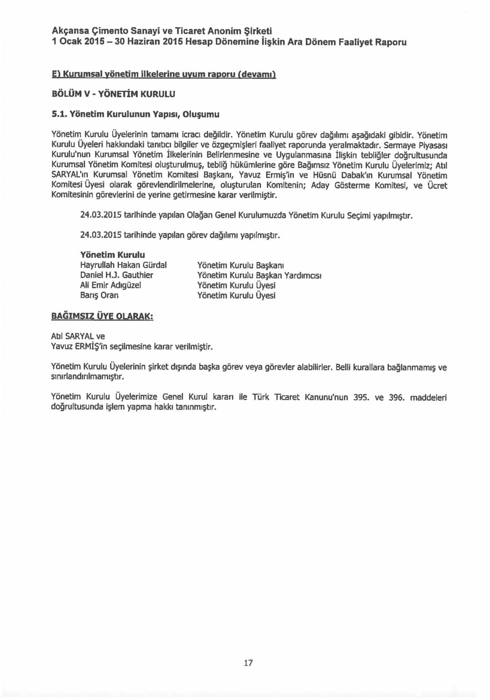 Sermaye Piyasası Kurulu nun Kurumsal Yönetim İlkelerinin Belirlenmesine ve Uygulanmasına İlişkin tebliğler doğrultusunda Kurumsal Yönetim Komitesi oluşturulmuş, tebliğ hükümlerine göre Bağımsız