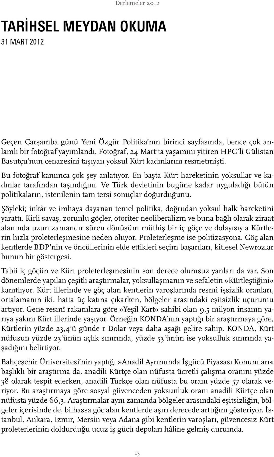 En başta Kürt hareketinin yoksullar ve kadınlar tarafından taşındığını. Ve Türk devletinin bugüne kadar uyguladığı bütün politikaların, istenilenin tam tersi sonuçlar doğurduğunu.