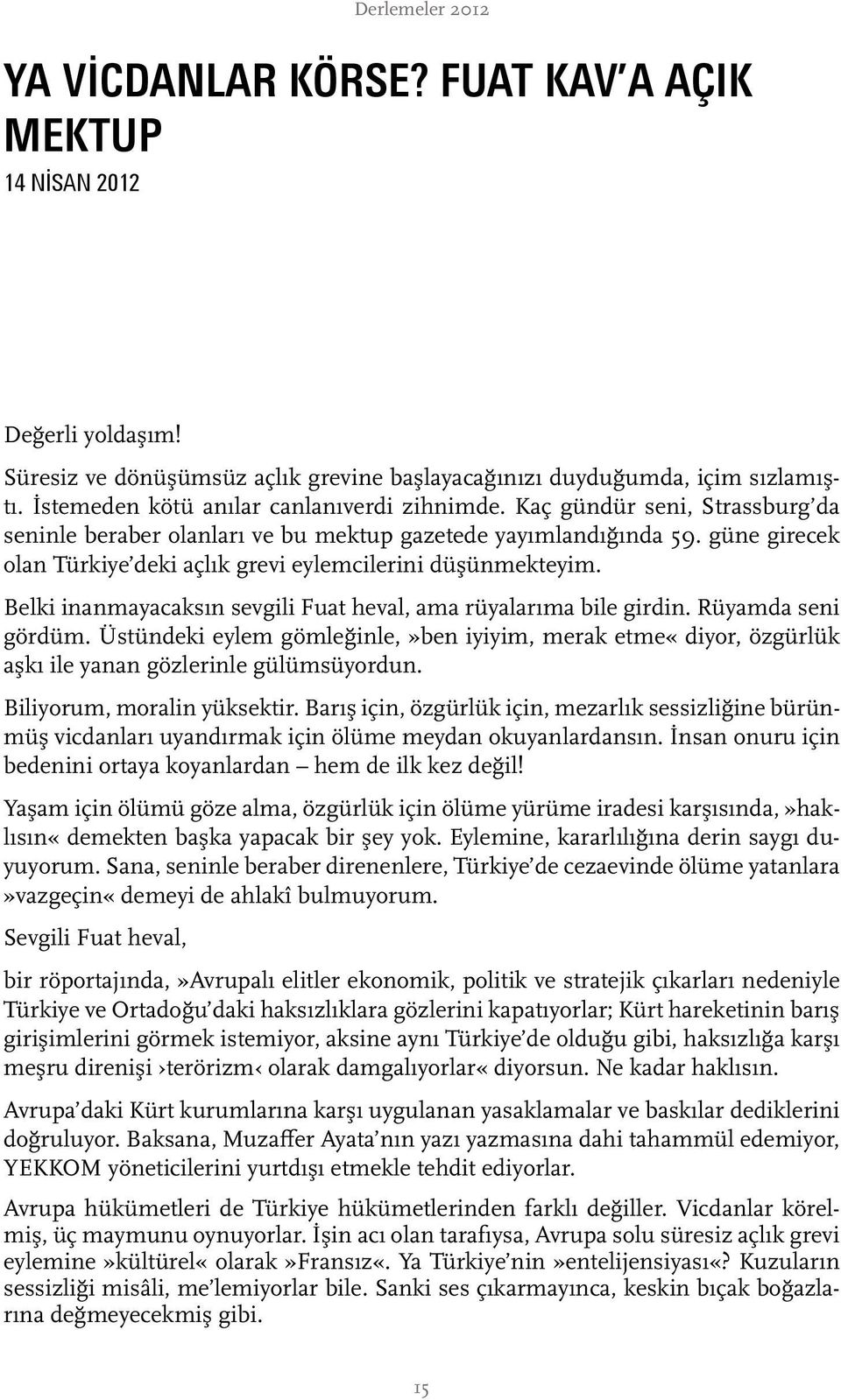 güne girecek olan Türkiye deki açlık grevi eylemcilerini düşünmekteyim. Belki inanmayacaksın sevgili Fuat heval, ama rüyalarıma bile girdin. Rüyamda seni gördüm.