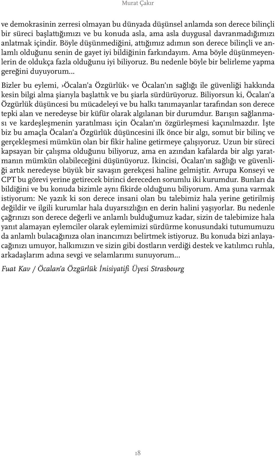 Bu nedenle böyle bir belirleme yapma gereğini duyuyorum... Bizler bu eylemi, Öcalan a Özgürlük ve Öcalan ın sağlığı ile güvenliği hakkında kesin bilgi alma şiarıyla başlattık ve bu şiarla sürdürüyoruz.