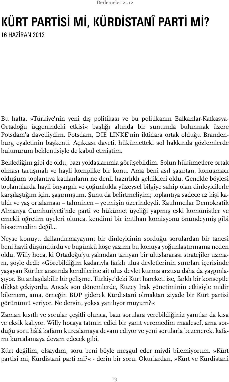 Potsdam, DIE LINKE nin iktidara ortak olduğu Brandenburg eyaletinin başkenti. Açıkcası daveti, hükümetteki sol hakkında gözlemlerde bulunurum beklentisiyle de kabul etmiştim.