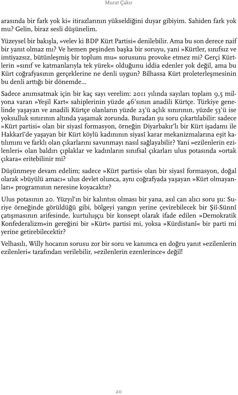 Gerçi Kürtlerin»sınıf ve katmanlarıyla tek yürek«olduğunu iddia edenler yok değil, ama bu Kürt coğrafyasının gerçeklerine ne denli uygun? Bilhassa Kürt proleterleşmesinin bu denli arttığı bir dönemde.