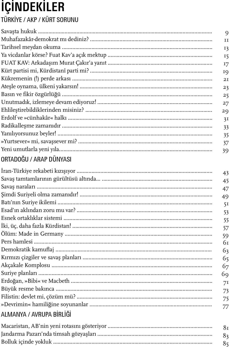 .. Unutmadık, izlemeye devam ediyoruz!... Ehlileştirebildiklerinden misiniz?... Erdolf ve»cünhakâr«halkı... Radikalleşme zamanıdır... Yanılıyorsunuz beyler!...»yurtsever«mi, savaşsever mi?