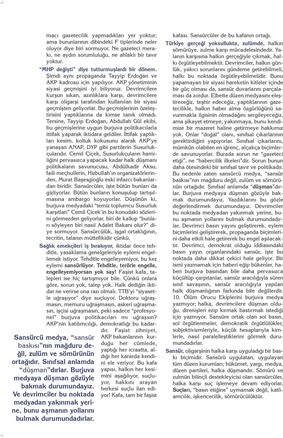 Devrimcilere kurflun s kan, az nl klara karfl, devrimcilere karfl oligarfli taraf ndan kullan lan bir siyasi geçmiflten geliyorlar. Bu geçmifllerinin özelefltirisini yapt klar na da kimse tan k olmad.