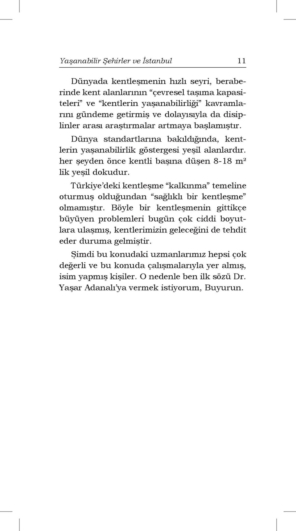 her şeyden önce kentli başına düşen 8-18 m² lik yeşil dokudur. Türkiye deki kentleşme kalkınma temeline oturmuş olduğundan sağlıklı bir kentleşme olmamıştır.