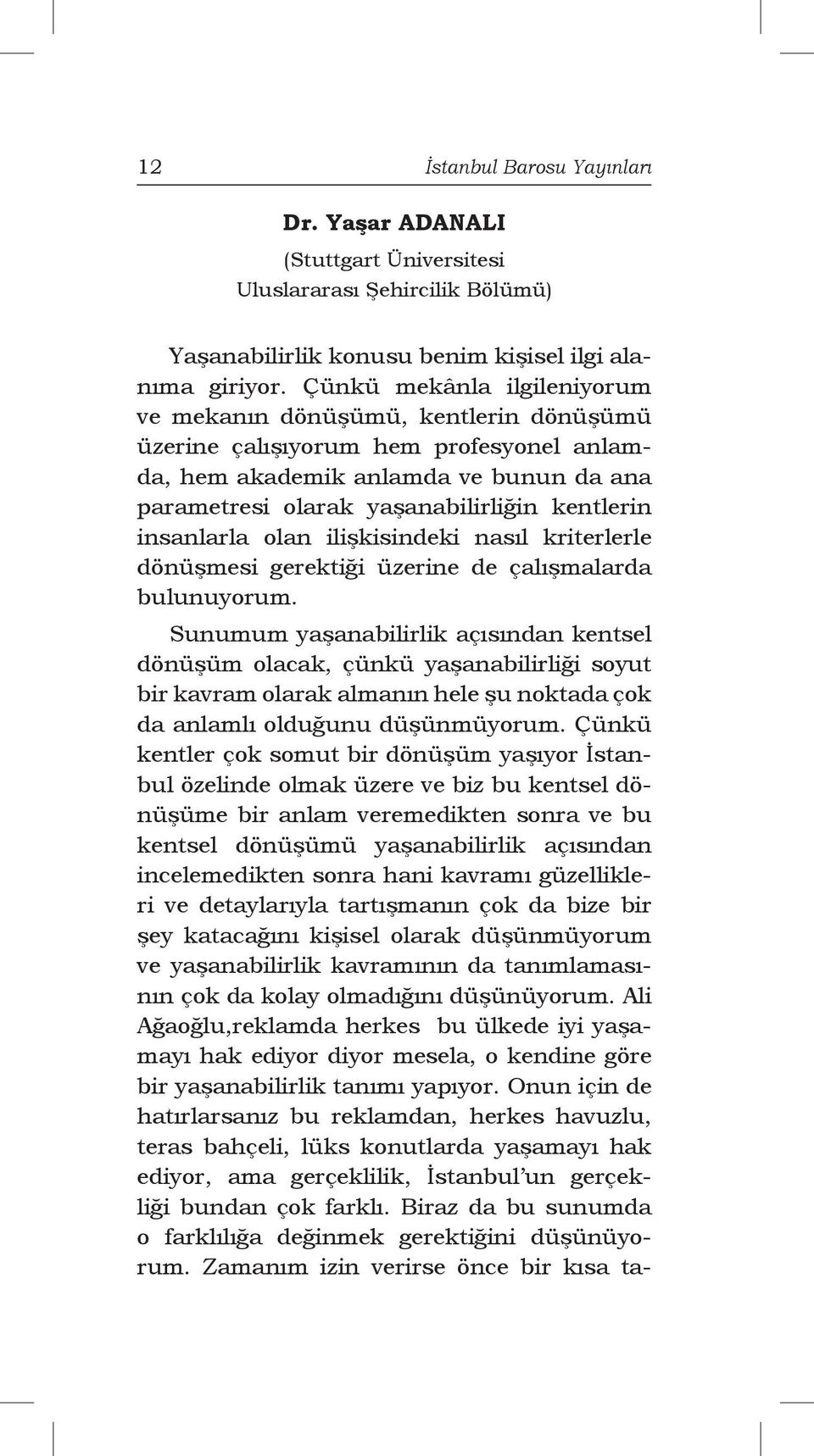 insanlarla olan ilişkisindeki nasıl kriterlerle dönüşmesi gerektiği üzerine de çalışmalarda bulunuyorum.