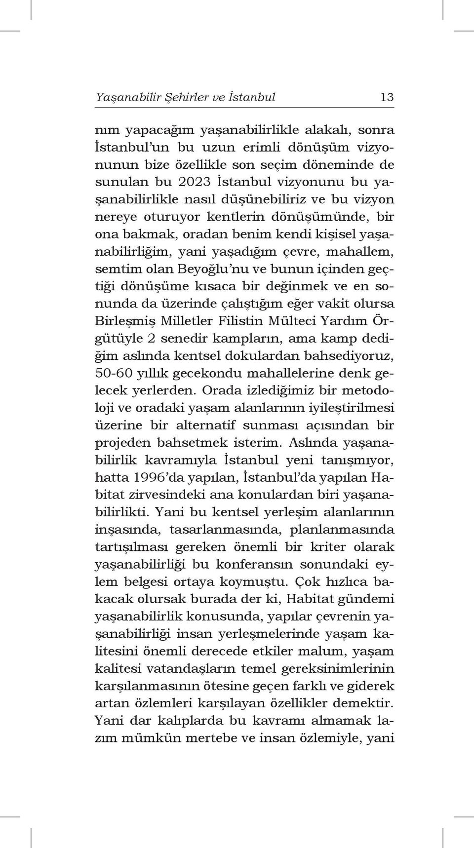 semtim olan Beyoğlu nu ve bunun içinden geçtiği dönüşüme kısaca bir değinmek ve en sonunda da üzerinde çalıştığım eğer vakit olursa Birleşmiş Milletler Filistin Mülteci Yardım Örgütüyle 2 senedir