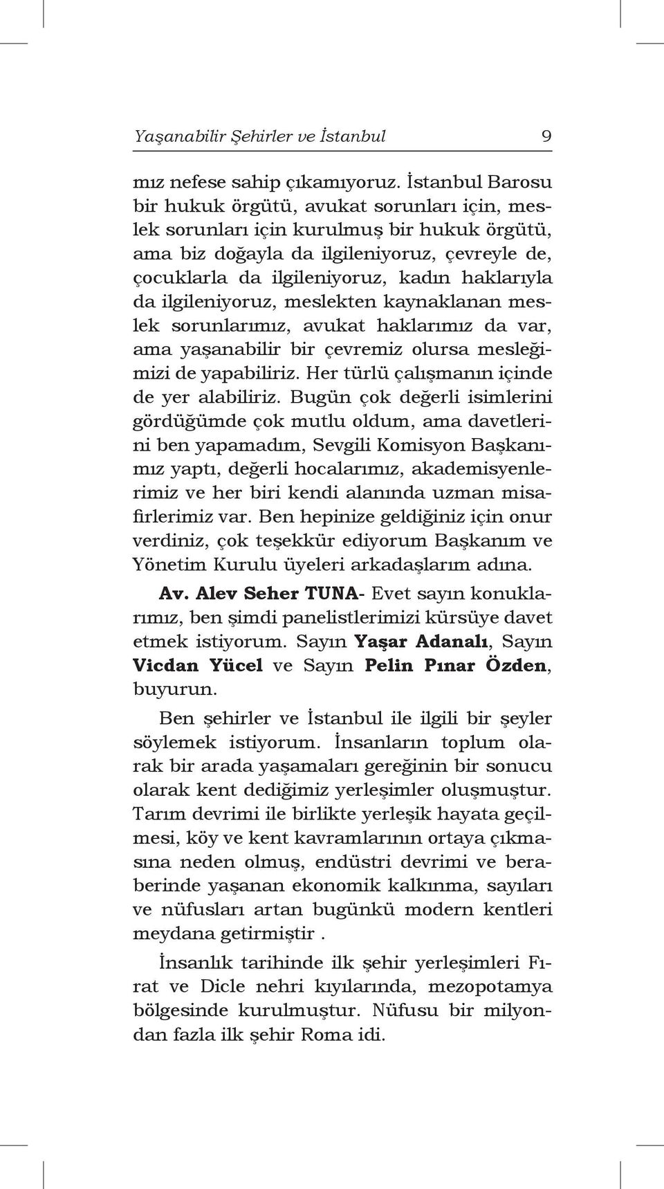 da ilgileniyoruz, meslekten kaynaklanan meslek sorunlarımız, avukat haklarımız da var, ama yaşanabilir bir çevremiz olursa mesleğimizi de yapabiliriz. Her türlü çalışmanın içinde de yer alabiliriz.