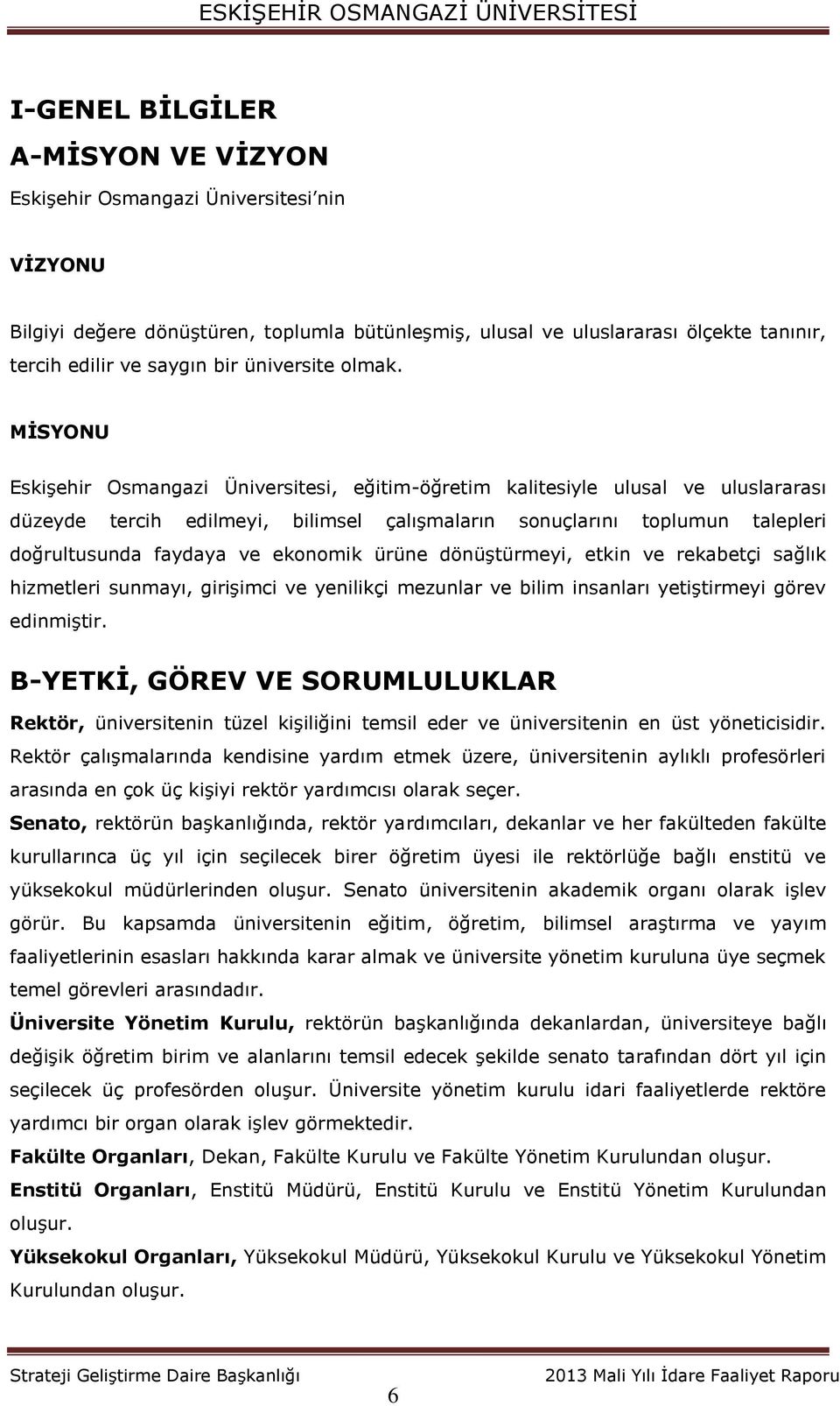 MİSYONU Eskişehir Osmangazi Üniversitesi, eğitim-öğretim kalitesiyle ulusal ve uluslararası düzeyde tercih edilmeyi, bilimsel çalışmaların sonuçlarını toplumun talepleri doğrultusunda faydaya ve