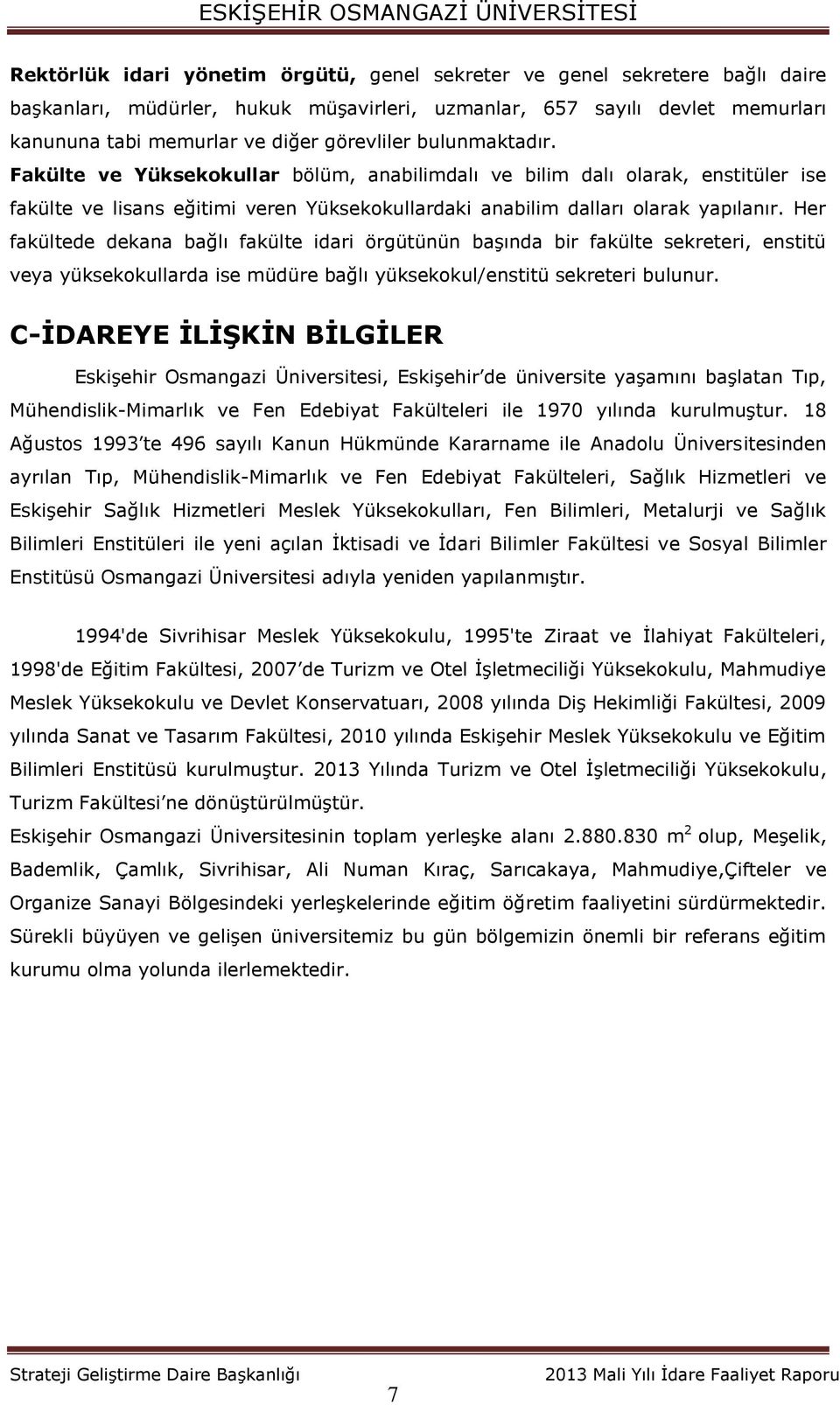 Her fakültede dekana bağlı fakülte idari örgütünün başında bir fakülte sekreteri, enstitü veya yüksekokullarda ise müdüre bağlı yüksekokul/enstitü sekreteri bulunur.