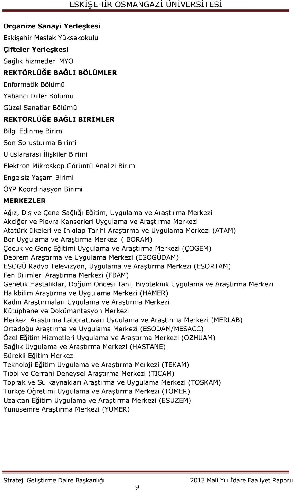 Çene Sağlığı Eğitim, Uygulama ve Araştırma Merkezi Akciğer ve Plevra Kanserleri Uygulama ve Araştırma Merkezi Atatürk İlkeleri ve İnkılap Tarihi Araştırma ve Uygulama Merkezi (ATAM) Bor Uygulama ve