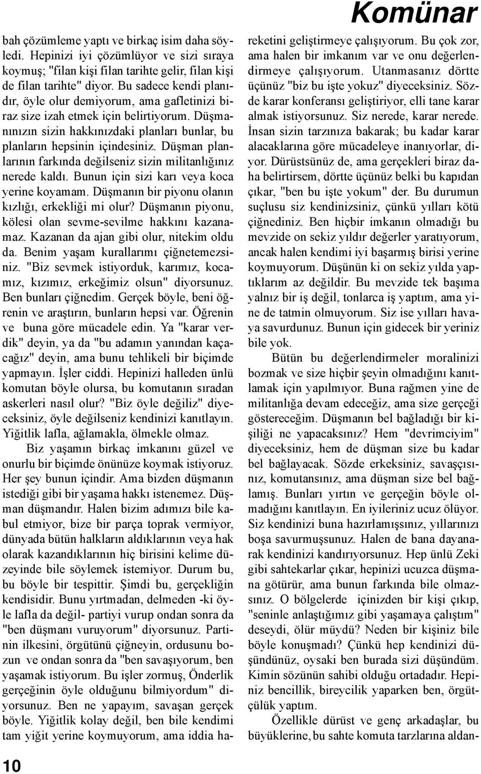 Düşman planlarının farkında değilseniz sizin militanlığınız nerede kaldı. Bunun için sizi karı veya koca yerine koyamam. Düşmanın bir piyonu olanın kızlığı, erkekliği mi olur?