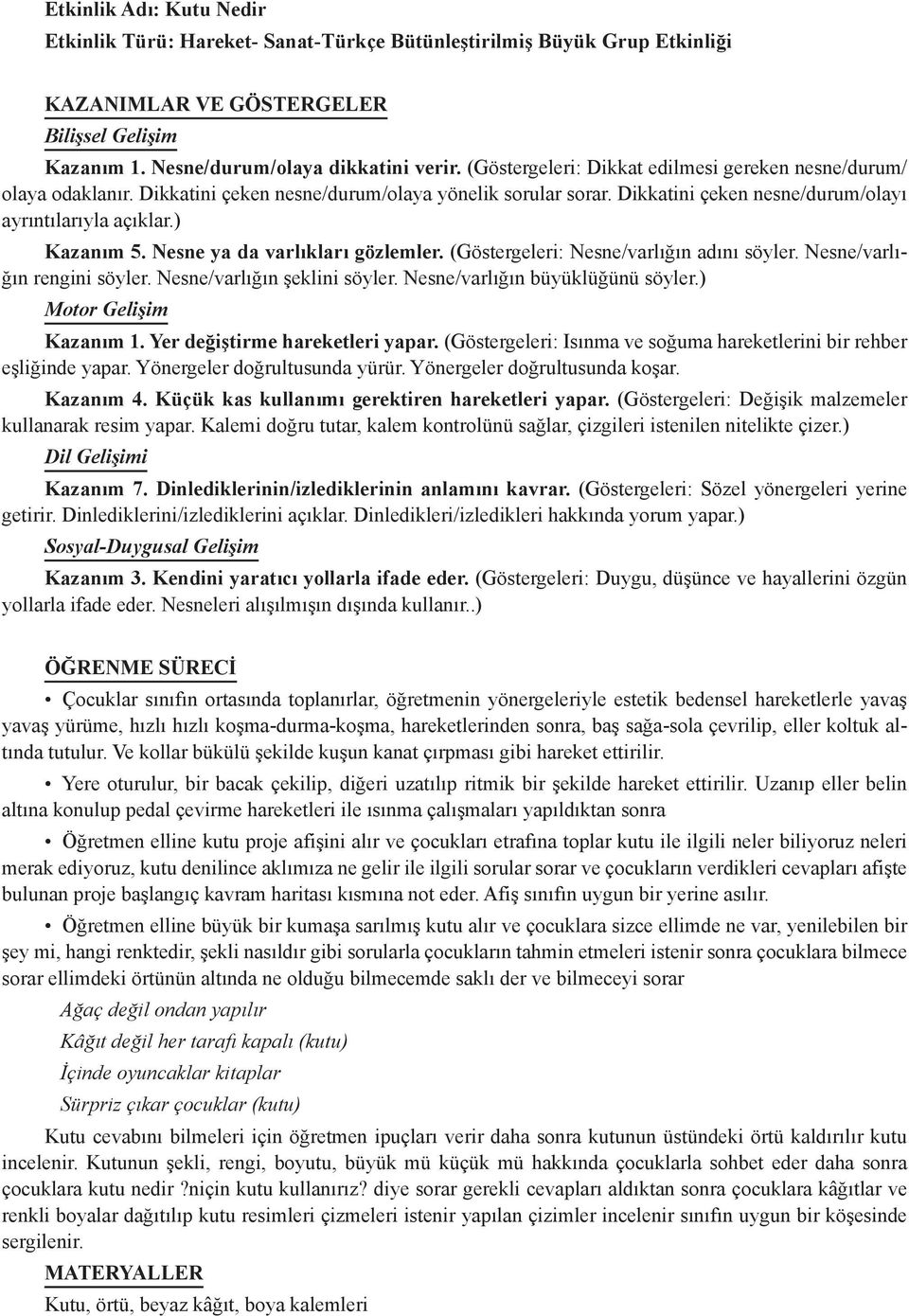 Nesne ya da varlıkları gözlemler. (Göstergeleri: Nesne/varlığın adını söyler. Nesne/varlığın rengini söyler. Nesne/varlığın şeklini söyler. Nesne/varlığın büyüklüğünü söyler.) Motor Gelişim Kazanım 1.