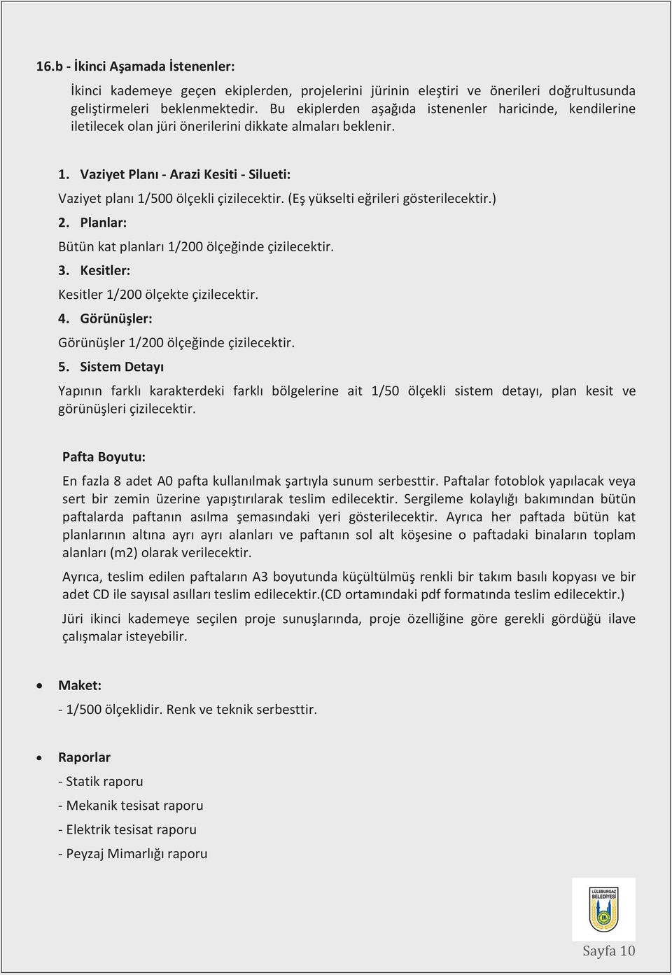 (Eş yükselti eğrileri gösterilecektir.) 2. Planlar: Bütün kat planları 1/200 ölçeğinde çizilecektir. 3. Kesitler: Kesitler 1/200 ölçekte çizilecektir. 4.