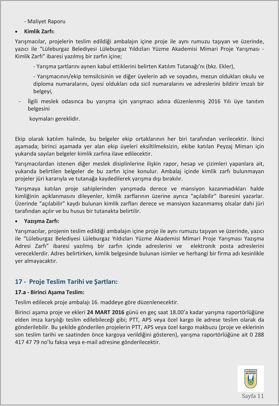 Ekler), - Yarışmacının/ekip temsilcisinin ve diğer üyelerin adı ve soyadını, mezun oldukları okulu ve diploma numaralarını, üyesi oldukları oda sicil numaralarını ve adreslerini bildirir imzalı bir