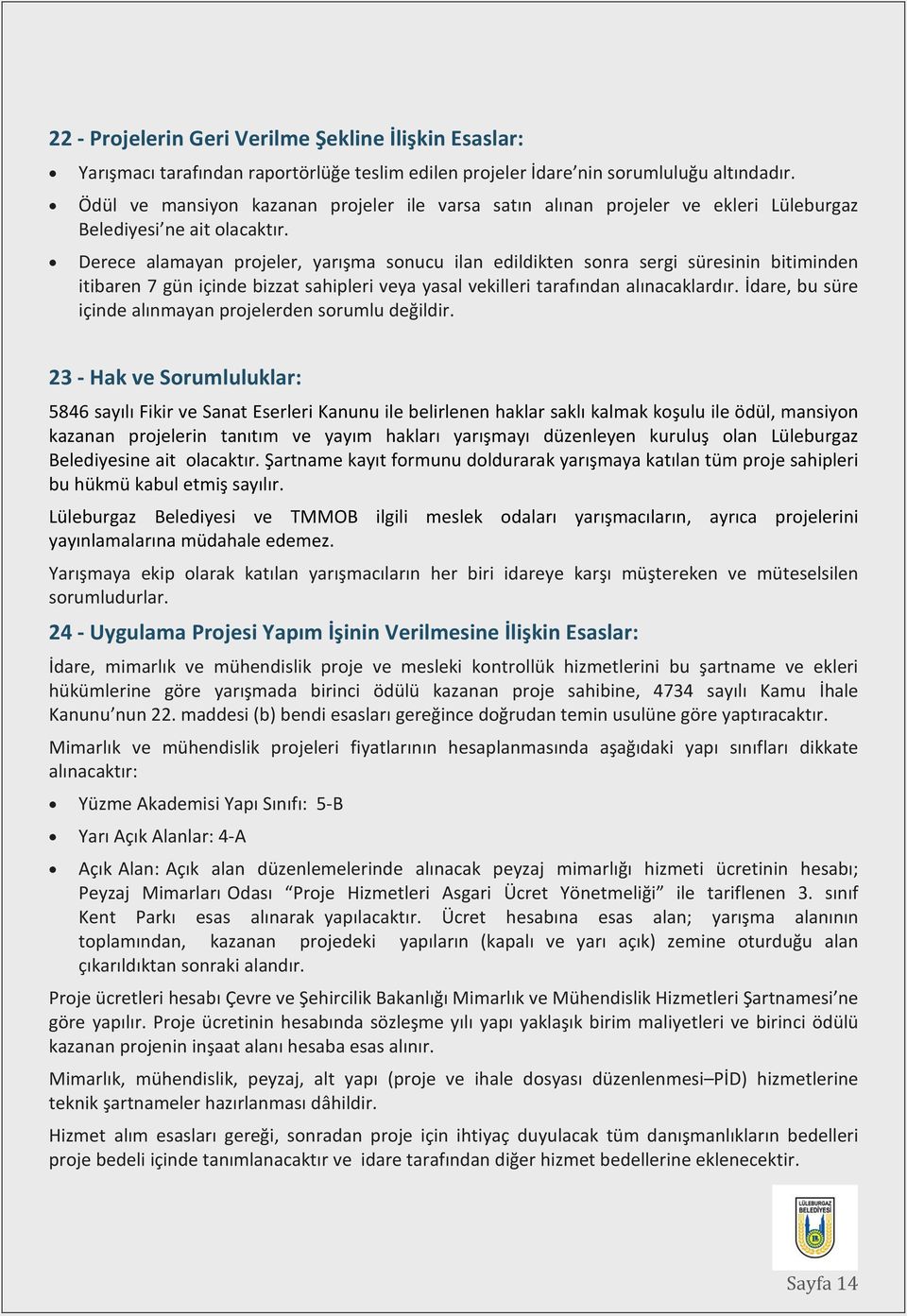 Derece alamayan projeler, yarışma sonucu ilan edildikten sonra sergi süresinin bitiminden itibaren 7 gün içinde bizzat sahipleri veya yasal vekilleri tarafından alınacaklardır.