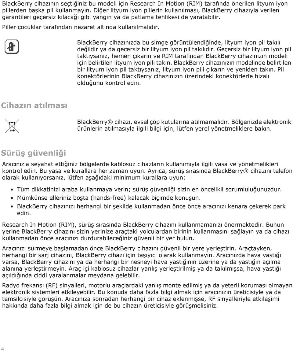 Piller çocuklar tarafından nezaret altında kullanılmalıdır. BlackBerry cihazınızda bu simge görüntülendiğinde, lityum iyon pil takılı değildir ya da geçersiz bir lityum iyon pil takılıdır.