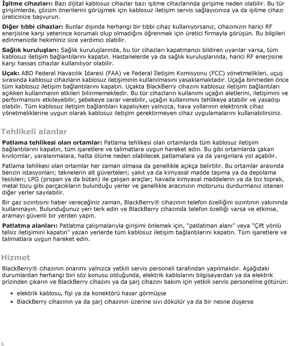 Diğer tıbbi cihazlar: Bunlar dışında herhangi bir tıbbi cihaz kullanıyorsanız, cihazınızın harici RF enerjisine karşı yeterince korumalı olup olmadığını öğrenmek için üretici firmayla görüşün.