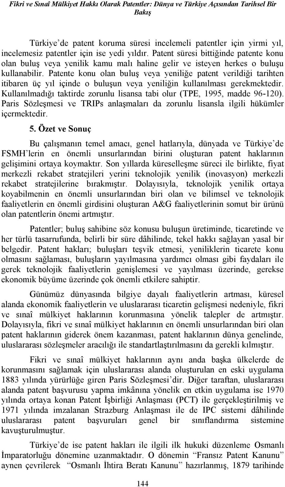 Patente konu olan buluş veya yeniliğe patent verildiği tarihten itibaren üç yıl içinde o buluşun veya yeniliğin kullanılması gerekmektedir.