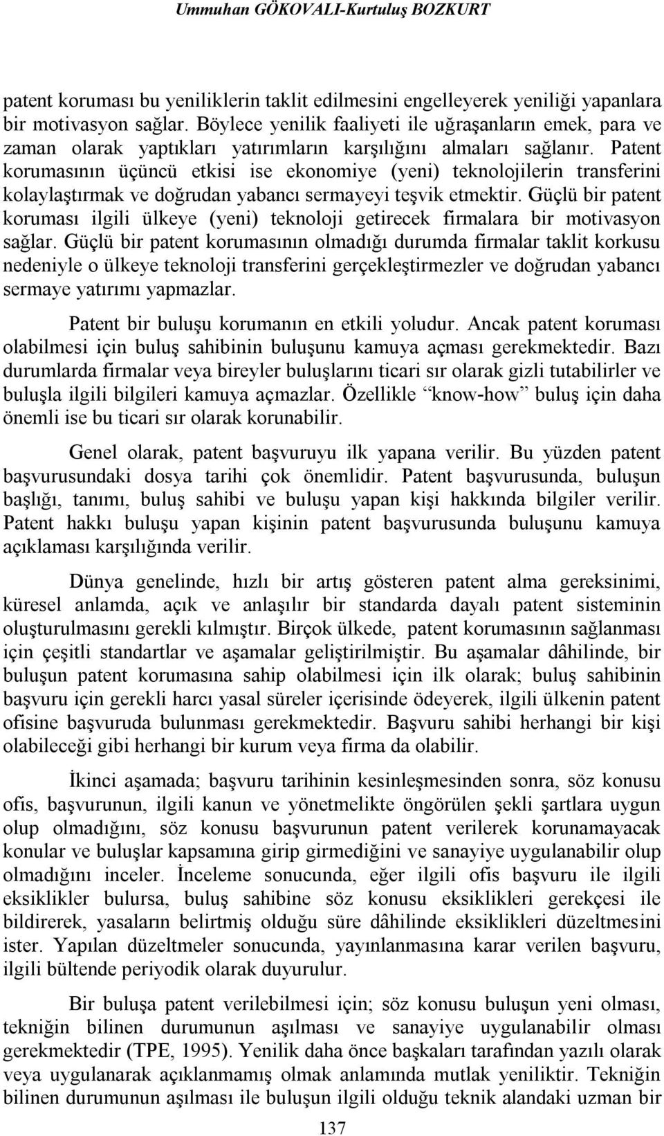 Patent korumasının üçüncü etkisi ise ekonomiye (yeni) teknolojilerin transferini kolaylaştırmak ve doğrudan yabancı sermayeyi teşvik etmektir.