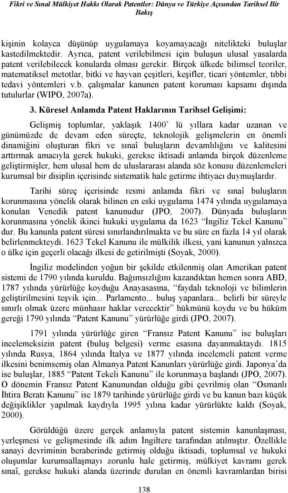 Birçok ülkede bilimsel teoriler, matematiksel metotlar, bitki ve hayvan çeşitleri, keşifler, ticari yöntemler, tıbbi tedavi yöntemleri v.b. çalışmalar kanunen patent koruması kapsamı dışında tutulurlar (WIPO, 2007a).