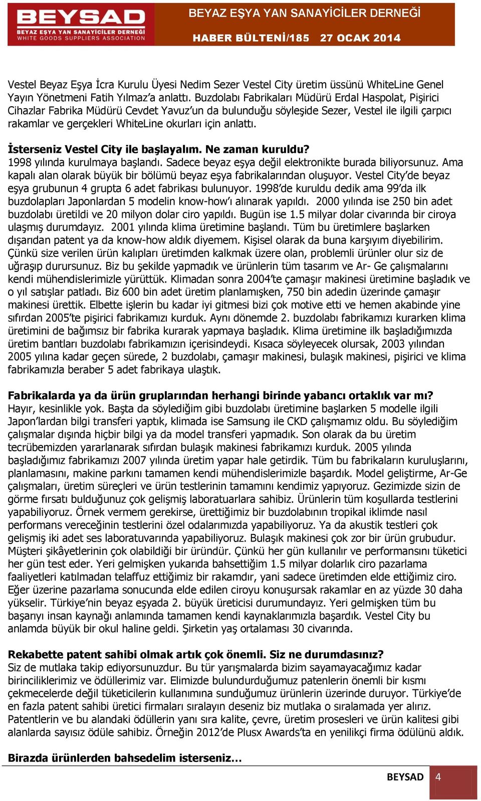 anlattı. İsterseniz Vestel City ile başlayalım. Ne zaman kuruldu? 1998 yılında kurulmaya başlandı. Sadece beyaz eşya değil elektronikte burada biliyorsunuz.