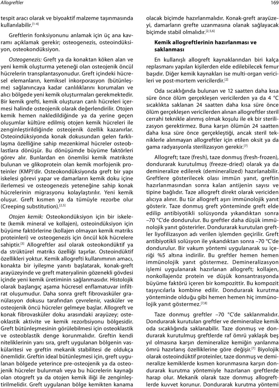 Osteogenezis: Greft ya da konaktan köken alan ve yeni kemik oluşturma yeteneği olan osteojenik öncül hücrelerin transplantasyonudur.