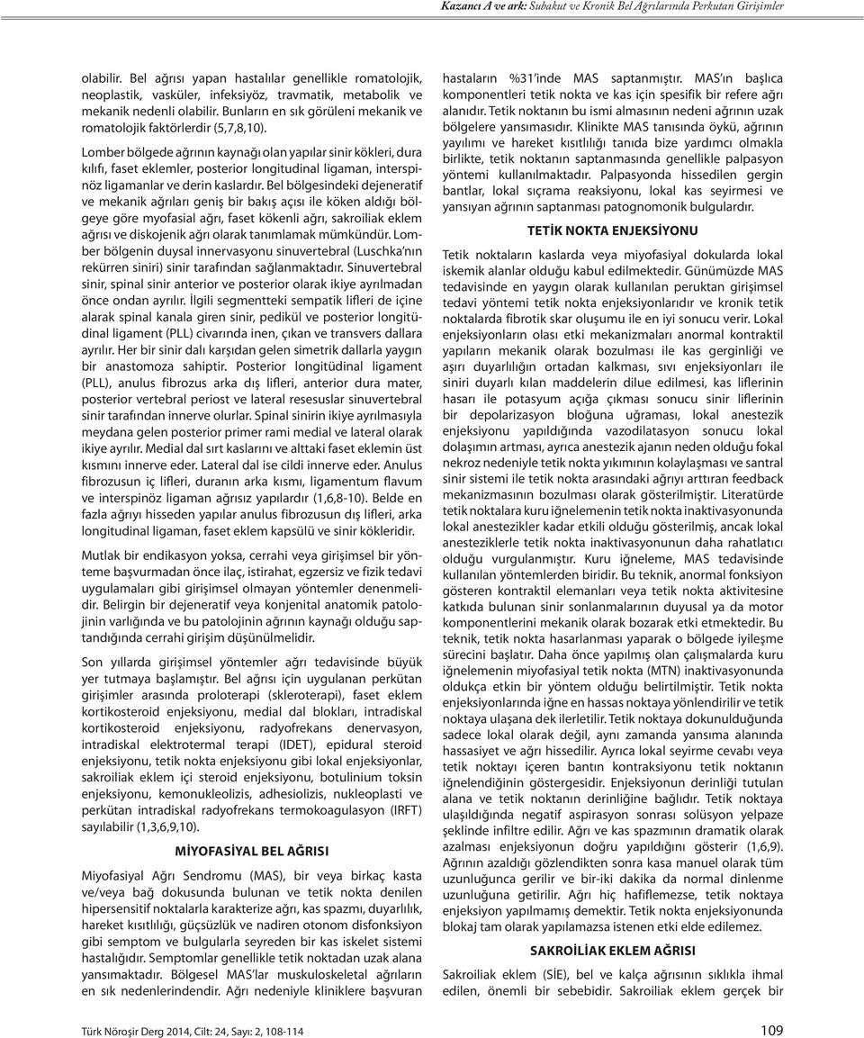 Lomber bölgede ağrının kaynağı olan yapılar sinir kökleri, dura kılıfı, faset eklemler, posterior longitudinal ligaman, interspinöz ligamanlar ve derin kaslardır.