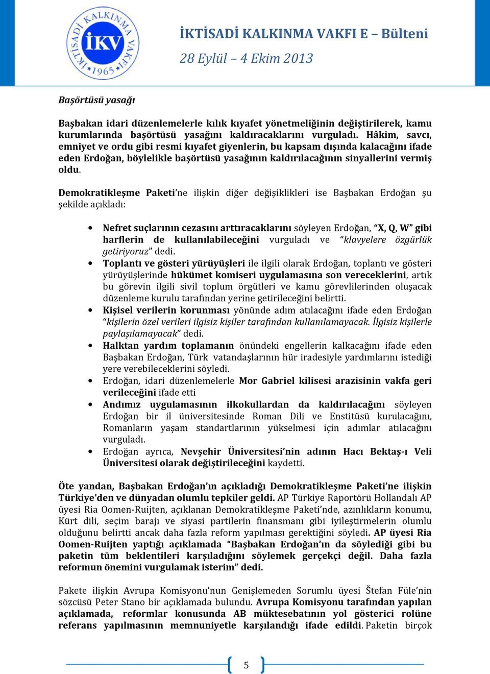 Demokratikleşme Paketi ne ilişkin diğer değişiklikleri ise Başbakan Erdoğan şu şekilde açıkladı: Nefret suçlarının cezasını arttıracaklarını söyleyen Erdoğan, X, Q, W gibi harflerin de