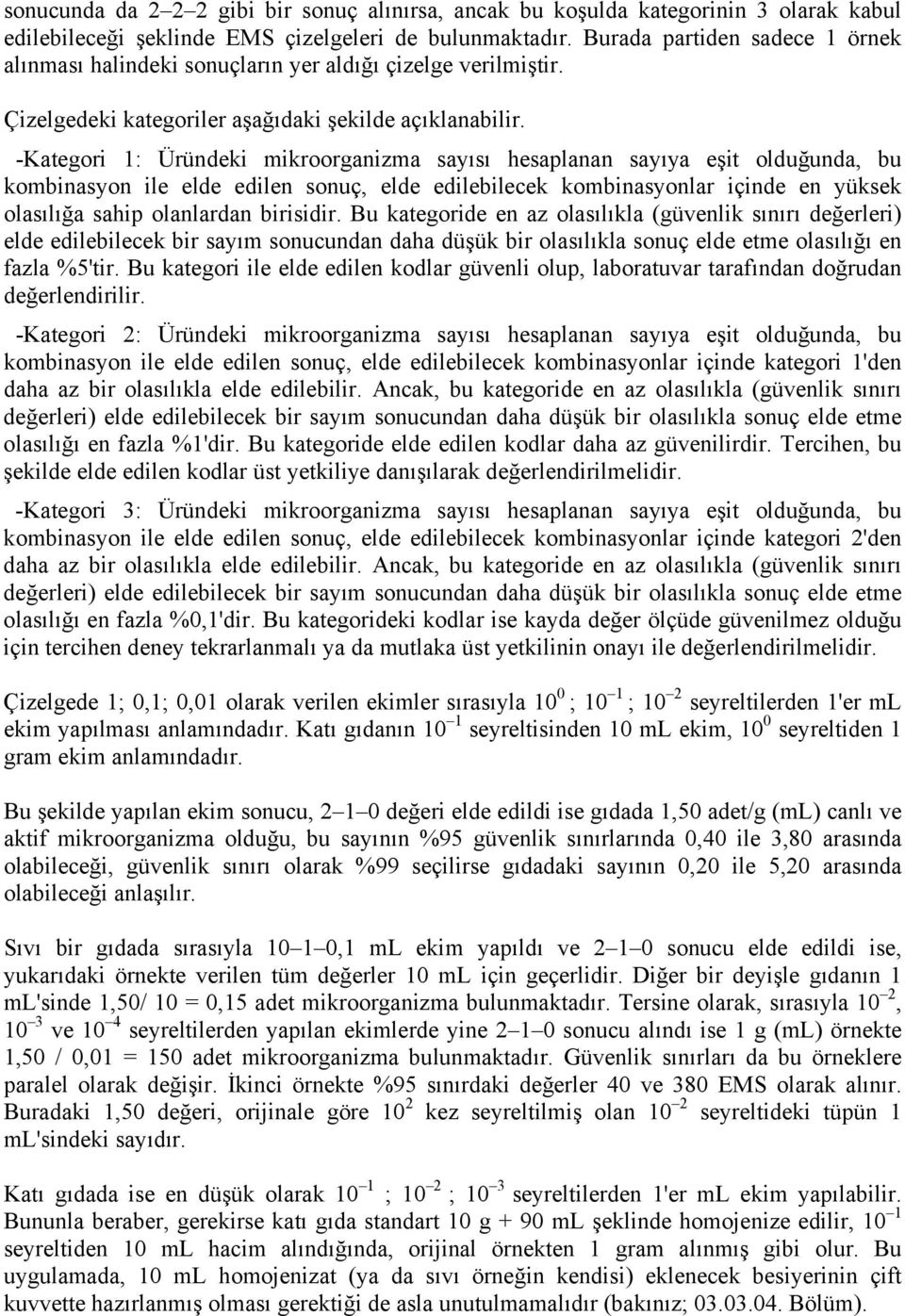 -Kategori 1: Üründeki mikroorganizma sayısı hesaplanan sayıya eşit olduğunda, bu kombinasyon ile elde edilen sonuç, elde edilebilecek kombinasyonlar içinde en yüksek olasılığa sahip olanlardan