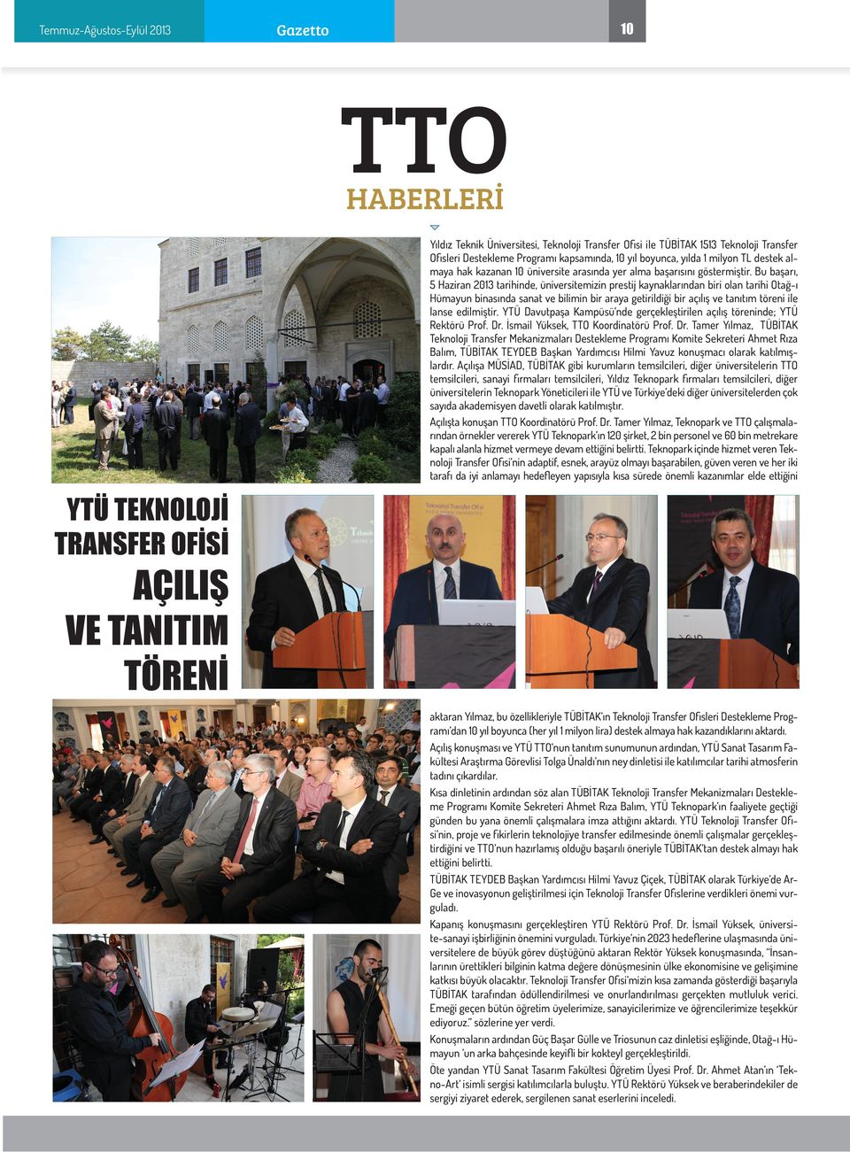 Bu başarı, 5 Haziran 2013 tarihinde, üniversitemizin prestij kaynaklarından biri olan tarihi Otağ-ı Hümayun binasında sanat ve bilimin bir araya getirildiği bir açılış ve tanıtım töreni ile lanse