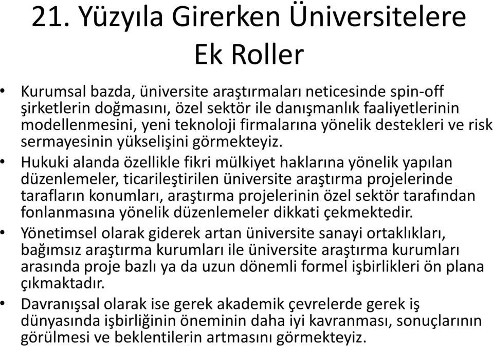 Hukuki alanda özellikle fikri mülkiyet haklarına yönelik yapılan düzenlemeler, ticarileştirilen üniversite araştırma projelerinde tarafların konumları, araştırma projelerinin özel sektör tarafından