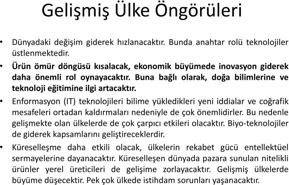 Enformasyon (IT) teknolojileri bilime yükledikleri yeni iddialar ve coğrafik mesafeleri ortadan kaldırmaları nedeniyle de çok önemlidirler.