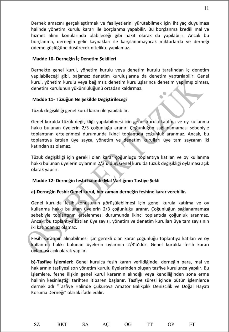 Ancak bu borçlanma, derneğin gelir kaynakları ile karşılanamayacak miktarlarda ve derneği ödeme güçlüğüne düşürecek nitelikte yapılamaz.