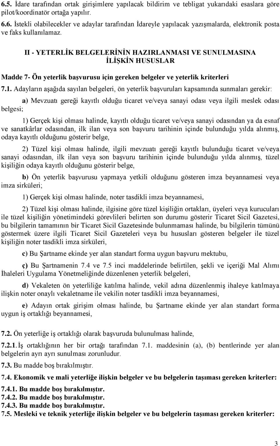 Adayların aşağıda sayılan belgeleri, ön yeterlik başvuruları kapsamında sunmaları gerekir: a) Mevzuatı gereği kayıtlı olduğu ticaret ve/veya sanayi odası veya ilgili meslek odası belgesi; 1) Gerçek