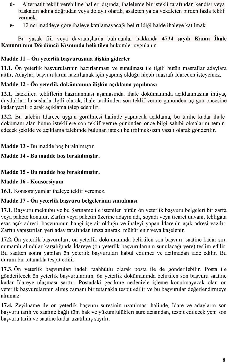 Bu yasak fiil veya davranışlarda bulunanlar hakkında 4734 sayılı Kamu İhale Kanunu'nun Dördüncü Kısmında belirtilen hükümler uygulanır. Madde 11