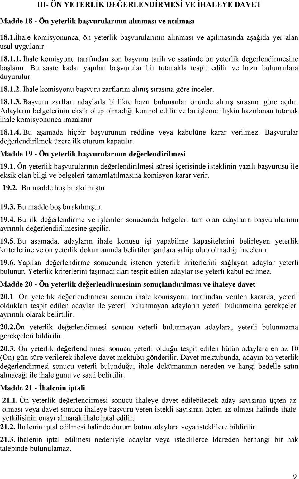 1.2. İhale komisyonu başvuru zarflarını alınış sırasına göre inceler. 18.1.3. Başvuru zarfları adaylarla birlikte hazır bulunanlar önünde alınış sırasına göre açılır.