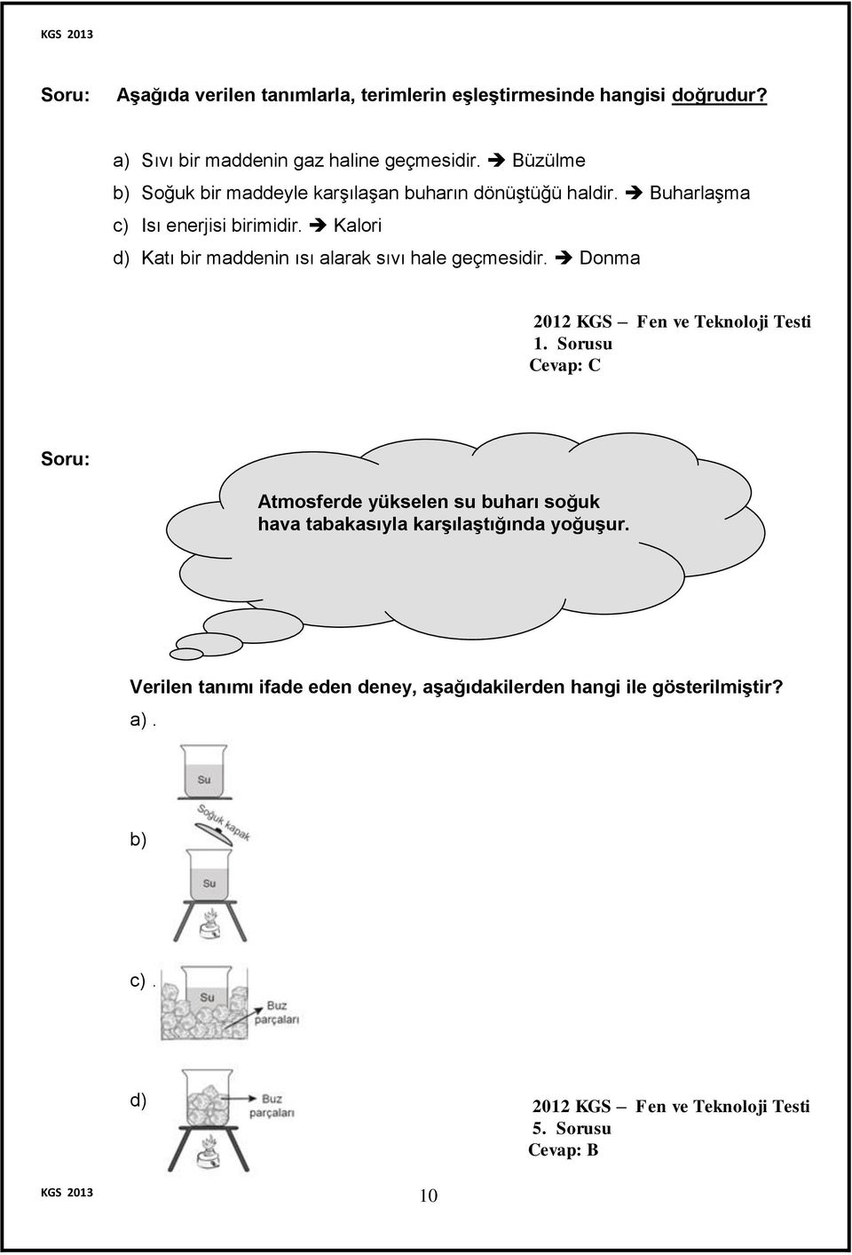 Kalori d) Katı bir maddenin ısı alarak sıvı hale geçmesidir. Donma 2012 KGS Fen ve Teknoloji Testi 1.